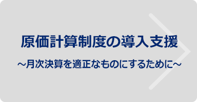 原価計算制度の導入支援～月次決算を適正なものにするために～